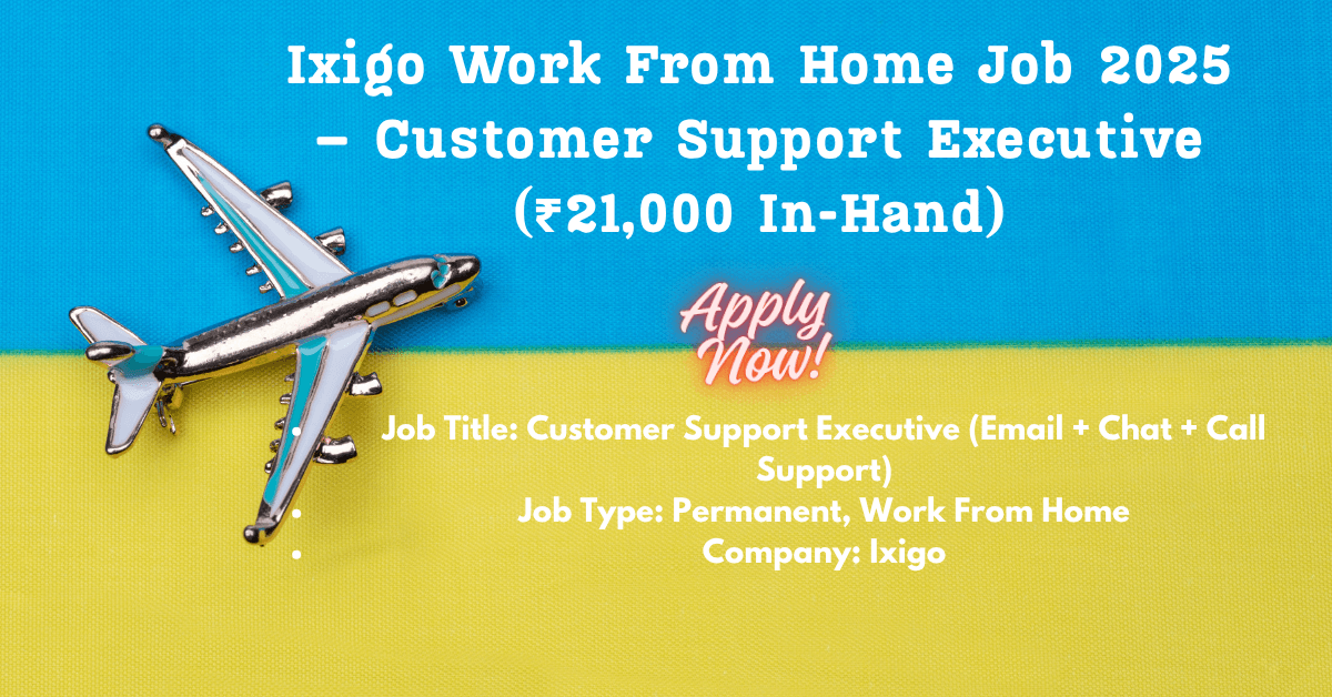 Ixigo Work From Home Job 2025 – Customer Support Executive (₹21,000 In-Hand)
