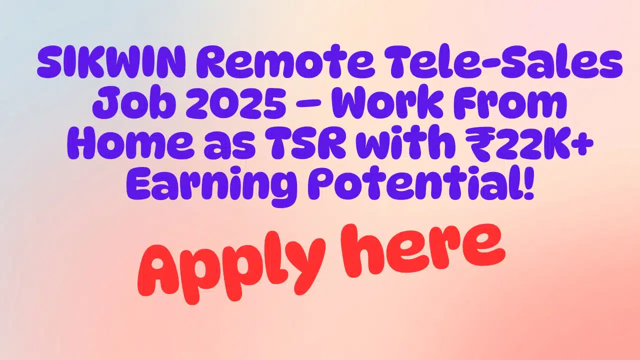 SIKWIN Remote Tele-Sales Job 2025 – Work From Home as TSR with ₹22K+ Earning Potential!